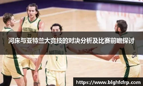 河床与亚特兰大竞技的对决分析及比赛前瞻探讨